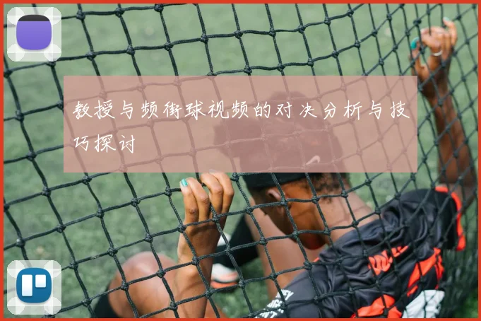 教授与频街球视频的对决分析与技巧探讨